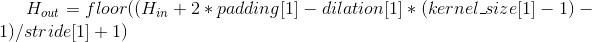 H_{out} = floor((H_{in} + 2 * padding[1] - dilation[1] * (kernel\_size[1] - 1) - 1) / stride[1] + 1)